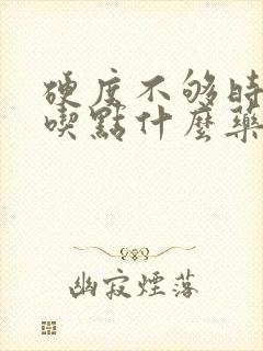 硬度不够时间短吃点什么药