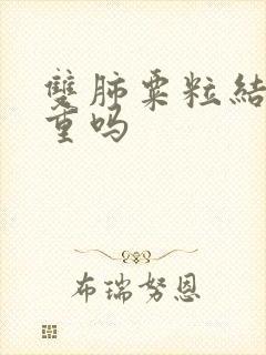 双肺粟粒结节严重吗封面