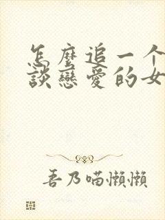 怎么追一个不想谈恋爱的女生