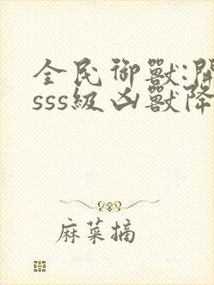 全民御兽:开局sss级凶兽降临天地