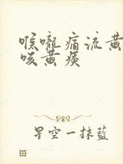 喉咙痛流黄鼻涕咳黄痰