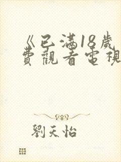 《已满18岁免费观看电视剧》