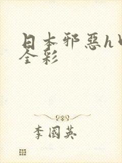 日本邪恶h口工全彩