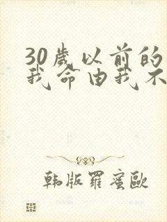 30岁以前的我我命由我不由天