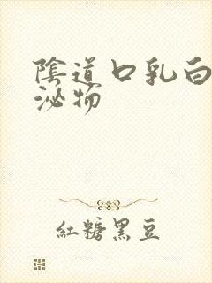 阴道口乳白色分泌物