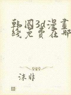 韩国3d漫画在线免费在哪看封面