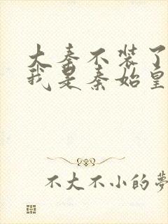 大秦不装了你爹我是秦始皇