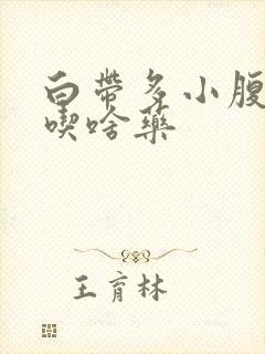 白带多小腹胀痛吃啥药