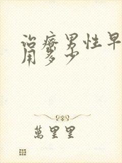 治疗男性早射费用多少