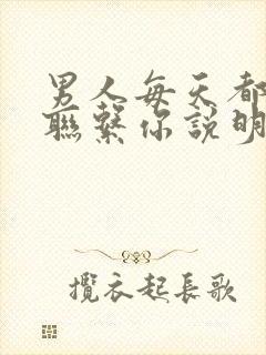 男人每天都主动联系你说明什么