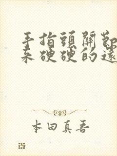 手指头关节凸起来硬硬的还痛