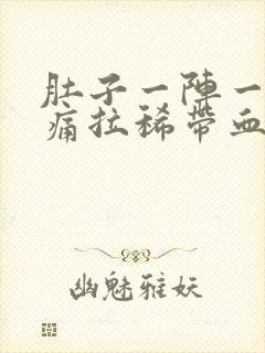 肚子一阵一阵的痛拉稀带血