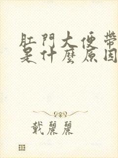 肛门大便带鲜血是什么原因