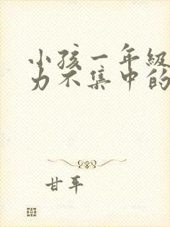 小孩一年级专注力不集中的怎么办