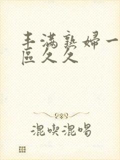 丰满熟妇一区二区久久