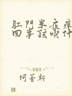 肛门半夜痒是咋回事该吃什么药呢