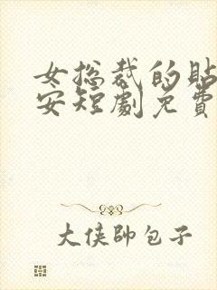 女总裁的贴身保安短剧免费观看