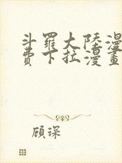 斗罗大陆漫画免费下拉漫画