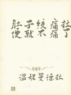 肚子绞痛拉了大便就不痛了