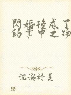 闪婚后成了大佬的掌中之物免费短剧