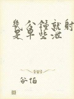 几分钟就射是不是早些泄