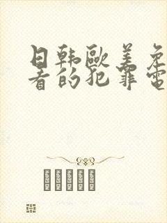 日韩欧美免费好看的犯罪电视剧