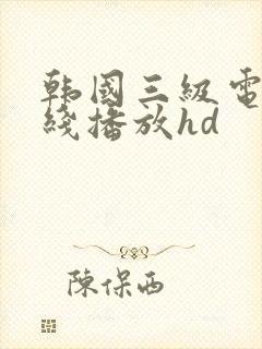 韩国三级电影在线播放hd