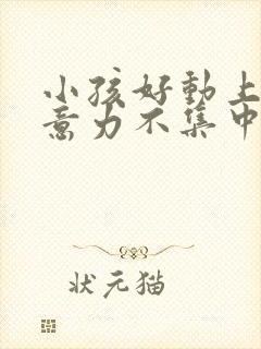 小孩好动上课注意力不集中缺什么营养