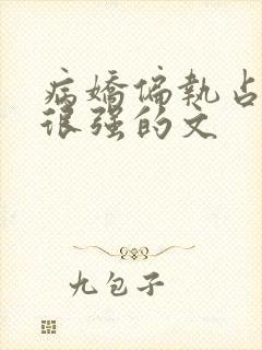 病娇偏执占有欲很强的文