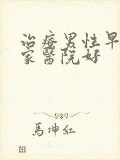 治疗男性早射哪家医院好