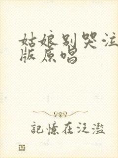 姑娘别哭泣完整版原唱