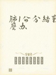 肺1公分结节怎么办