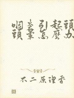 咽炎引起头疼和头晕怎么办