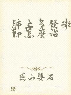 肺上多发微小结节怎么治