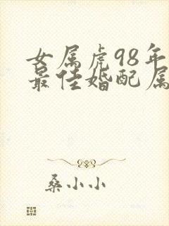 女属虎98年的最佳婚配属相