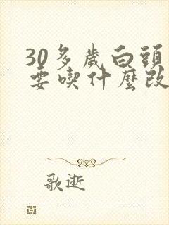 30多岁白头发要吃什么改善