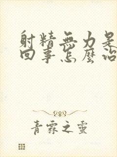 射精无力是怎么回事怎么治疗