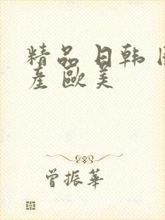 精品 日韩 国产 欧美