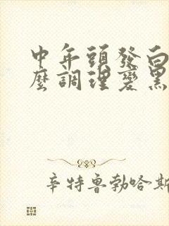 中年头发白了怎么调理变黑发