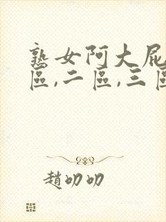 熟女阿大屁股一区,二区,三区