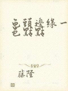 龟头边缘一圈白色点点