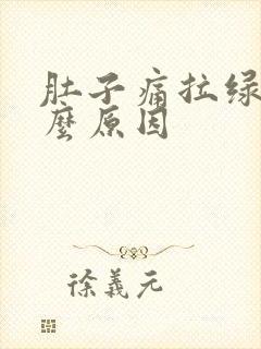 肚子痛拉绿便什么原因