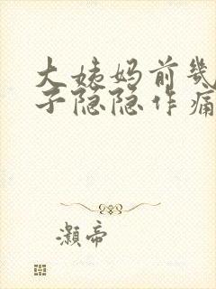 大姨妈前几天肚子隐隐作痛