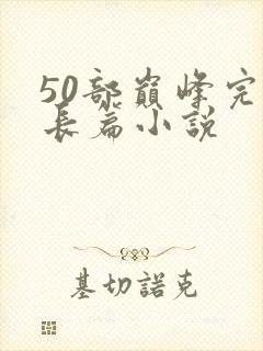 50部巅峰完结长篇小说