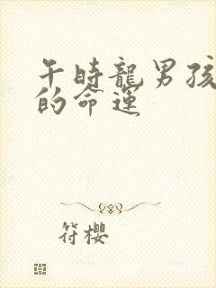 午时龙男孩出生的命运