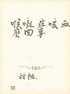 喉咙疼咳血丝怎么回事