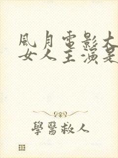 风月电影大哥的女人主演是谁