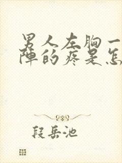 男人左胸一阵一阵的疼是怎么回事