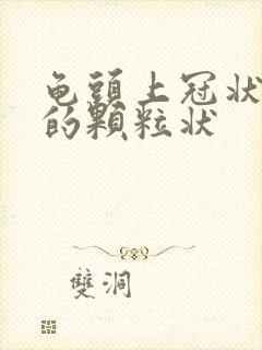 龟头上冠状沟处的颗粒状