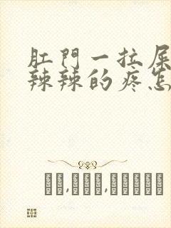 肛门一拉屎就火辣辣的疼怎么回事